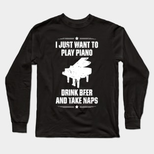 I Just Want To Play Piano Drink Beer And Take Naps Funny Quote Distressed Long Sleeve T-Shirt